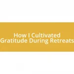 How I Cultivated Gratitude During Retreats