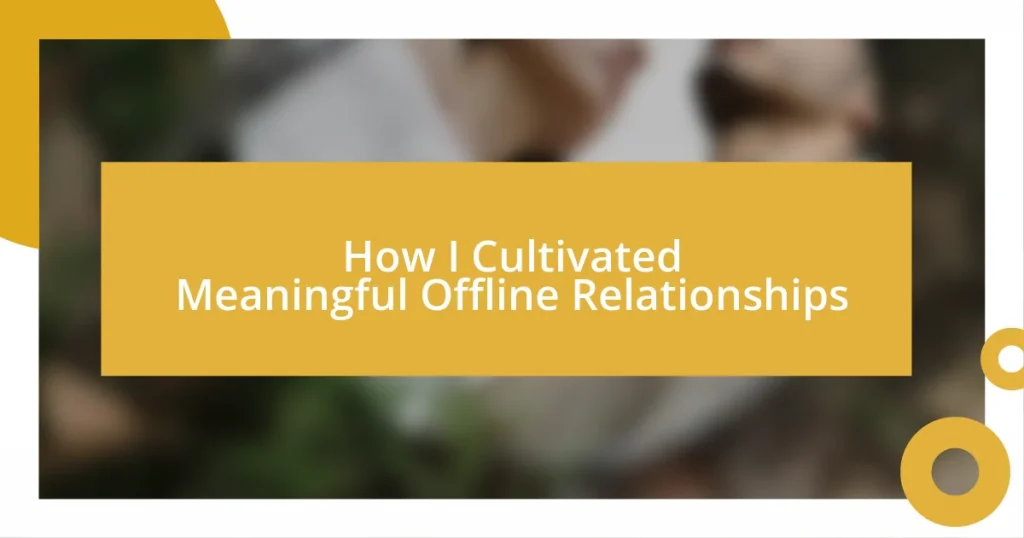 How I Cultivated Meaningful Offline Relationships