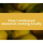 How I embraced seasonal cooking locally