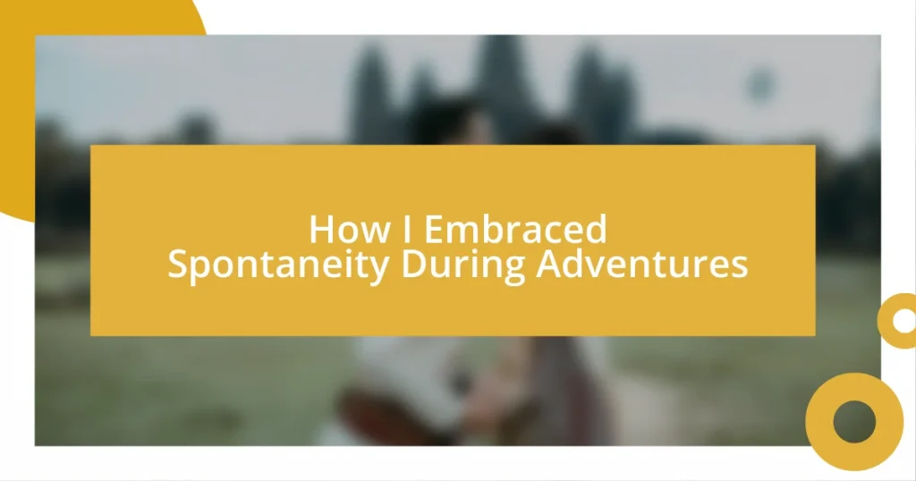 How I Embraced Spontaneity During Adventures