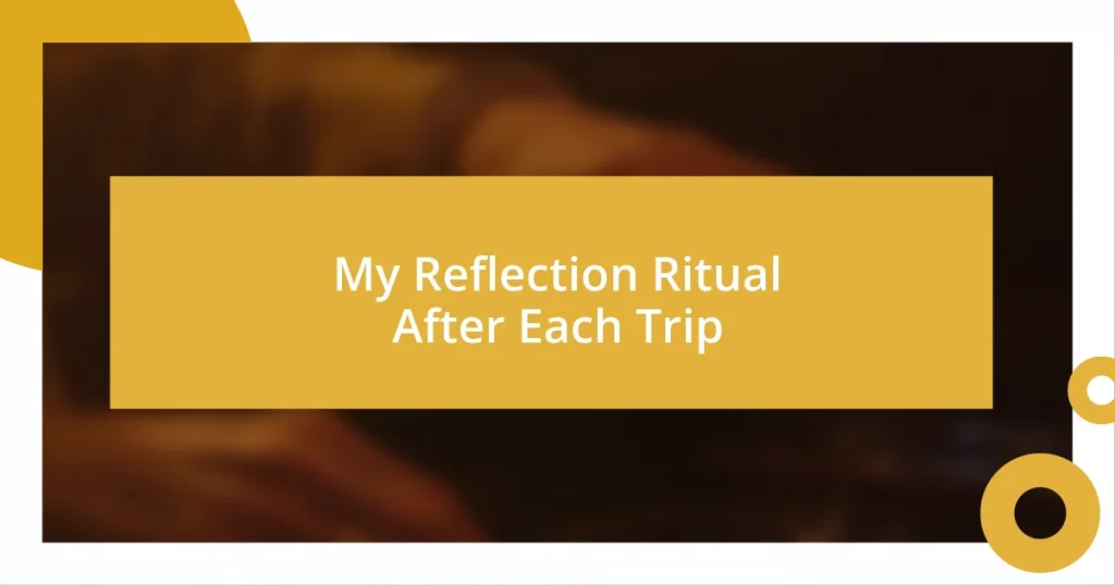 My Reflection Ritual After Each Trip