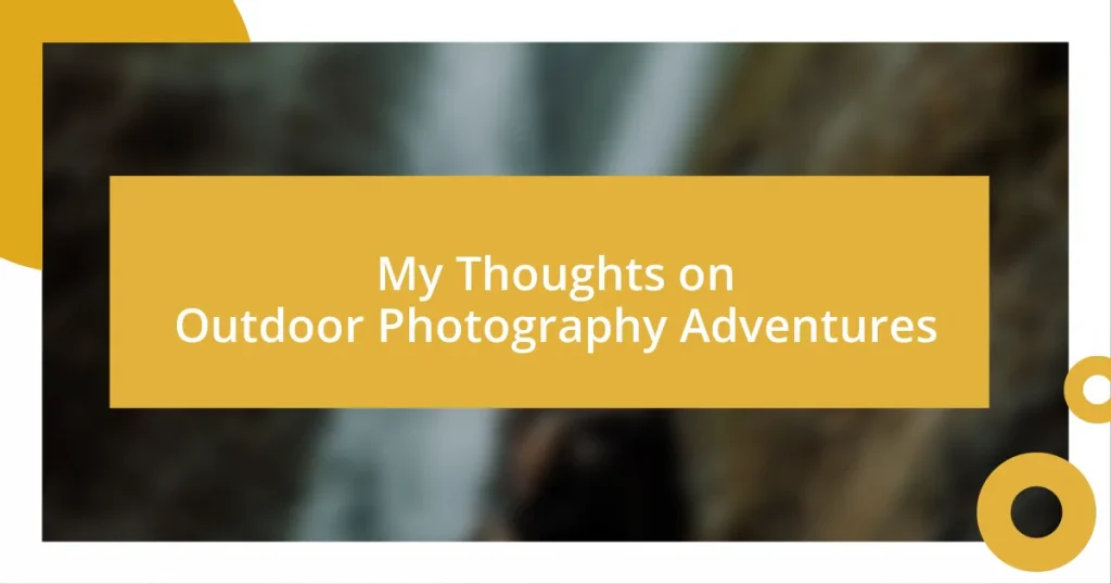 My Thoughts on Outdoor Photography Adventures