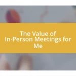 The Value of In-Person Meetings for Me