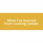 What I’ve learned from cooking classes