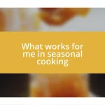 What works for me in seasonal cooking