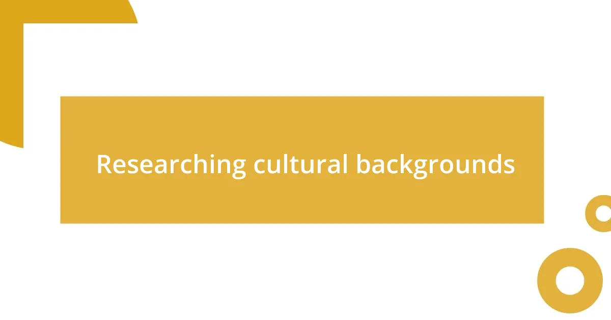 Researching cultural backgrounds