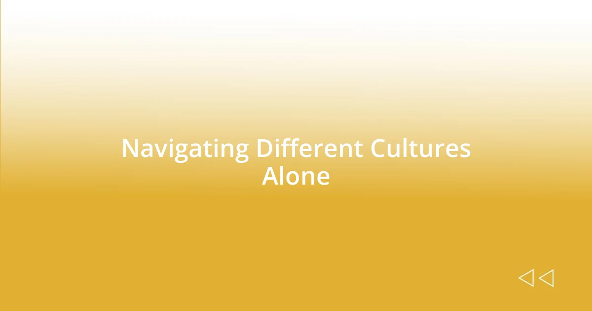 Navigating Different Cultures Alone