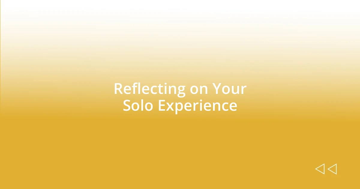 Reflecting on Your Solo Experience