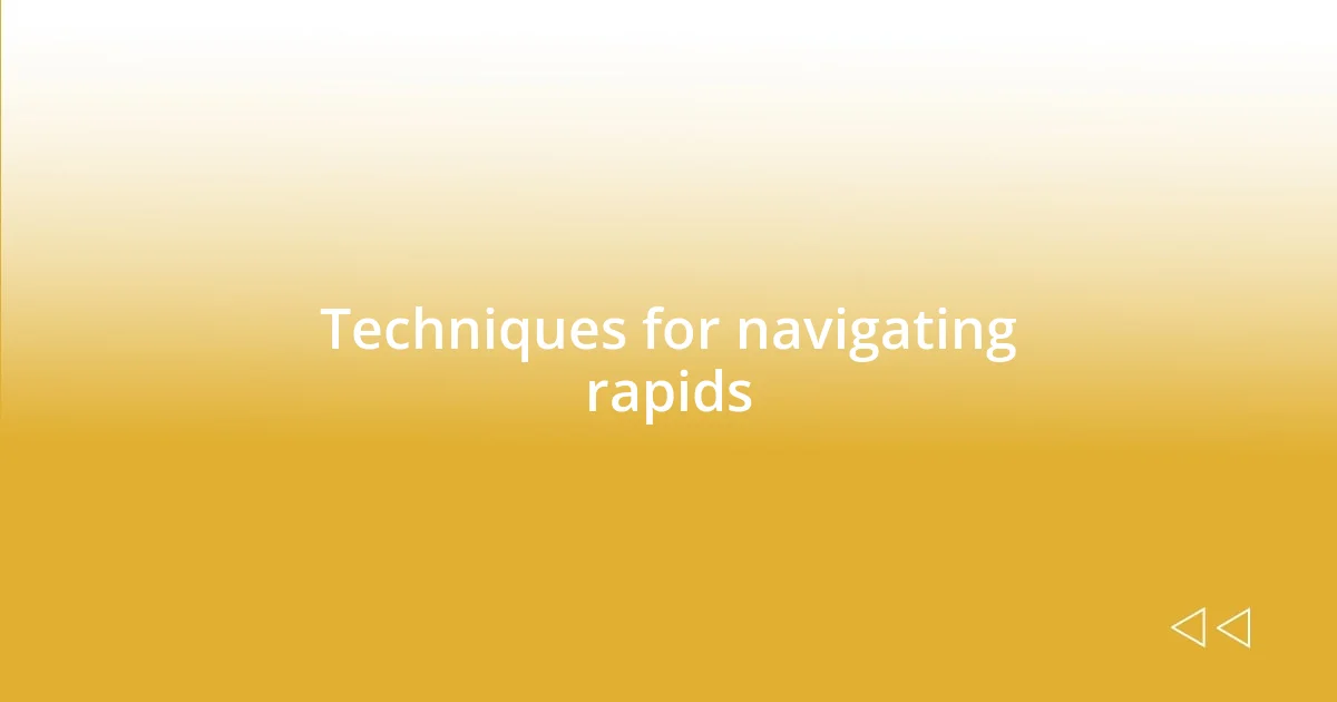 Techniques for navigating rapids